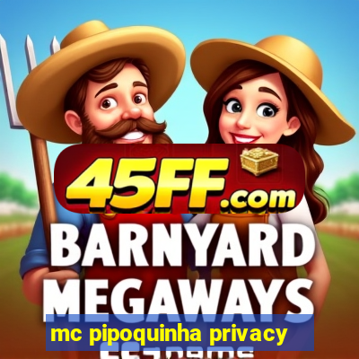mc pipoquinha privacy